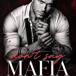 Don't Say Mafia: A Mafia Romance